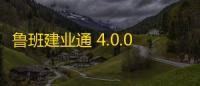 鲁班建业通 4.0.0 官方版